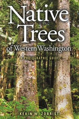 Native Trees of Western Washington: A Photographic Guide by Zobrist, Kevin W.