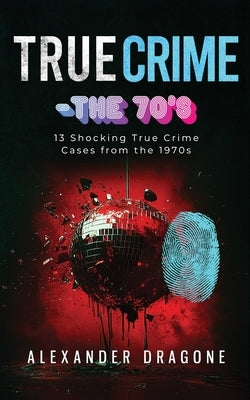 True Crime-The '70s by Dragone, Alexander