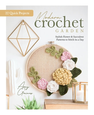 Modern Crochet Garden: Stylish Flower & Succulent Patterns to Stitch in a Day (22 Quick Projects) by Better Day Books