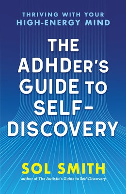 The Adhder's Guide to Self-Discovery: Thriving with Your High-Energy Mind by Smith, Sol