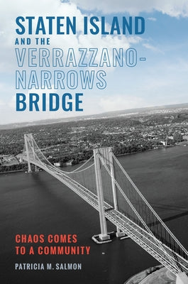 Staten Island and the Verrazzano-Narrows Bridge: Chaos Comes to a Community by Salmon, Patricia M.