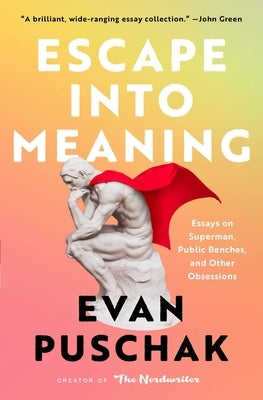 Escape Into Meaning: Essays on Superman, Public Benches, and Other Obsessions by Puschak, Evan