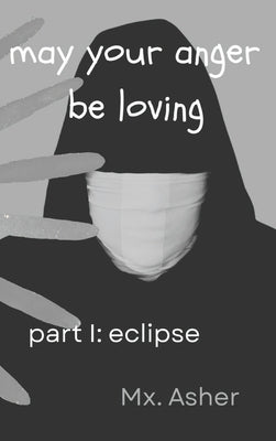 may your anger be loving, part I: eclipse by Asher, MX