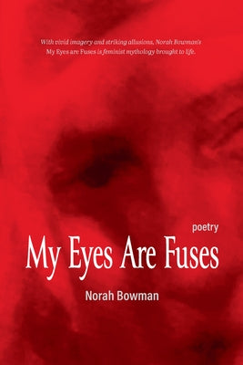 My Eyes Are Fuses by Bowman, Norah