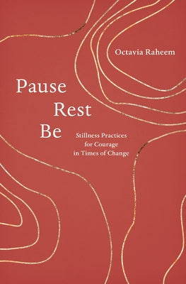 Pause, Rest, Be: Stillness Practices for Courage in Times of Change by Raheem, Octavia F.