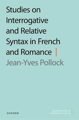 Studies on Interrogative and Relative Syntax in French and Romance by Pollock, Jean-Yves