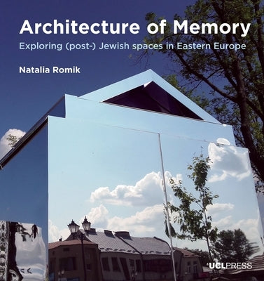 Architecture of Memory: Exploring (Post-) Jewish Spaces in Eastern Europe by Romik, Natalia