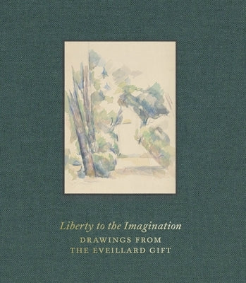 Liberty to the Imagination: Drawings from the Eveillard Gift by Bailey, Colin B.