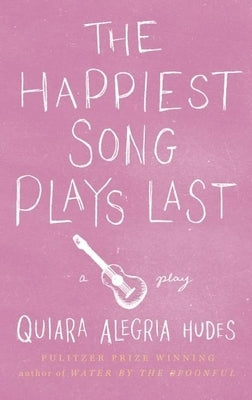 The Happiest Song Plays Last by Hudes, Quiara AlegrÃ­a