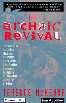 The Archaic Revival: Speculations on Psychedelic Mushrooms, the Amazon, Virtual Reality, Ufos, Evolut by McKenna, Terence