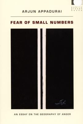 Fear of Small Numbers: An Essay on the Geography of Anger by Appadurai, Arjun