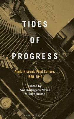 Tides of Progress: Anglo-Hispanic Print Culture, 1890-1945 by Hulme, Peter