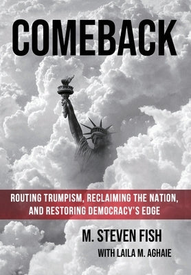 Comeback: Routing Trumpism, Reclaiming the Nation, and Restoring Democracy's Edge by Fish, M. Steven