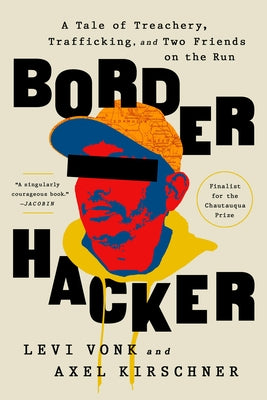 Border Hacker: A Tale of Treachery, Trafficking, and Two Friends on the Run by Vonk, Levi