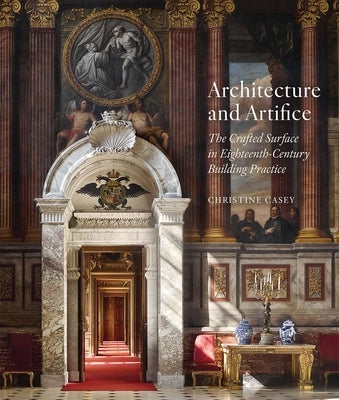 Architecture and Artifice: The Crafted Surface in Eighteenth-Century Building Practice by Casey, Christine