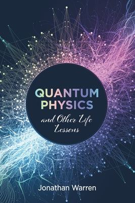 Quantum Physics and Other Life Lessons by Warren, Jonathan