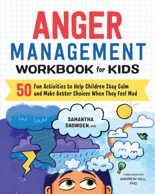 Anger Management Workbook for Kids: 50 Fun Activities to Help Children Stay Calm and Make Better Choices When They Feel Mad by Snowden, Samantha