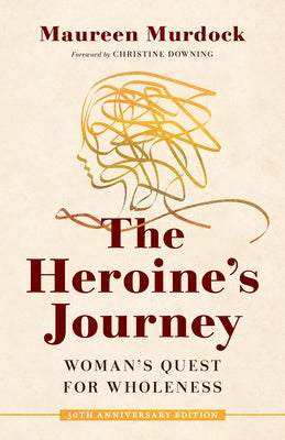 The Heroine's Journey: Woman's Quest for Wholeness by Murdock, Maureen