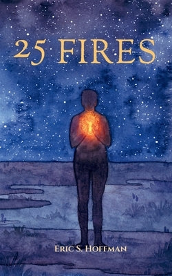 25 Fires: A Call To What Comes Next by Hoffman, Eric S.