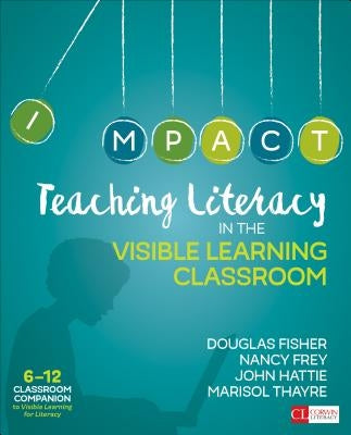 Teaching Literacy in the Visible Learning Classroom, Grades 6-12 by Fisher, Douglas