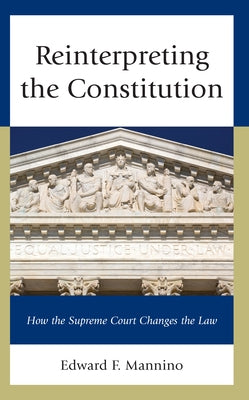 Reinterpreting the Constitution: How the Supreme Court Changes the Law by Mannino, Edward F.