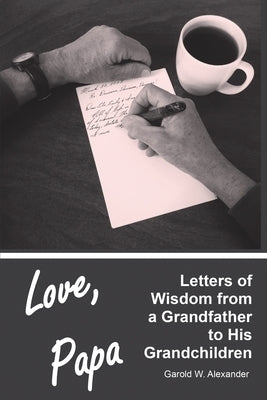 Love, Papa: Letters of Wisdom from a Grandfather to His Grandchildren by Alexander, Garold W.