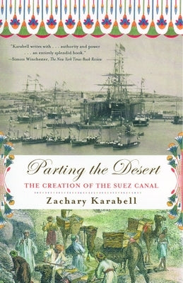 Parting the Desert: The Creation of the Suez Canal by Karabell, Zachary