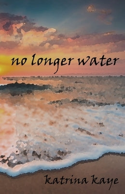 No Longer Water by Katrina, Kaye