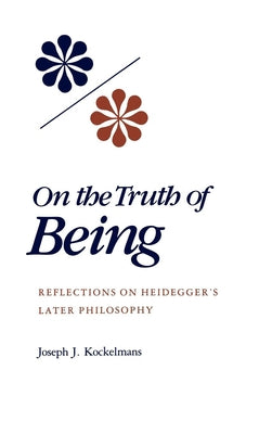 On the Truth of Being: Reflections on Heidegger's Later Philosophy by Kockelmans, Joseph J.