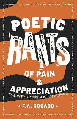 Poetic Rants of Pain and Appreciation: Poetry for Mature Audience, Volume 1 by Rosado, F. a.