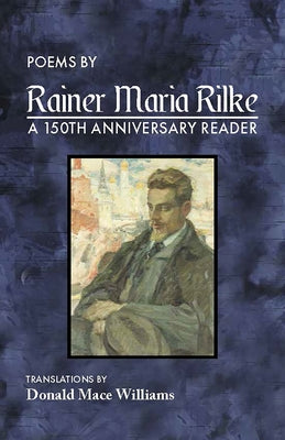 Poems by Rainer Maria Rilke: A 150th Anniversary Reader by Williams, Donald Mace