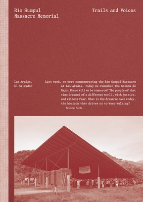 Río Sumpul Massacre Memorial: Trails and Voices by Calero, Lourdes