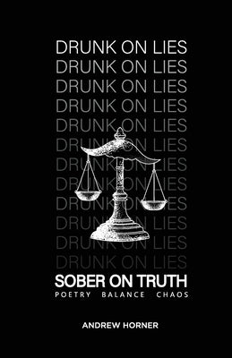 Drunk on Lies Sober on truth by Horner, Andrew