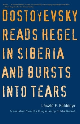 Dostoyevsky Reads Hegel in Siberia and Bursts Into Tears by Foldenyi, Laszlo F.