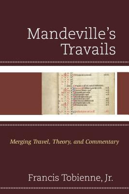 Mandeville's Travails: Merging Travel, Theory, and Commentary by Tobienne, Francis