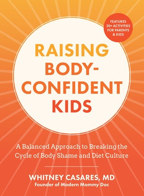 Raising Body-Confident Kids: A Balanced Approach to Breaking the Cycle of Body Shame and Diet Culture by Casares, Whitney
