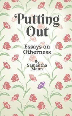 Putting Out: Essays on Otherness by Mann, Samantha