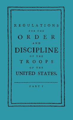 Regulations for the Order and Discipline of the Troops of the United States by Steuben, Friedrich Wilhelm Ludolf Gerhar