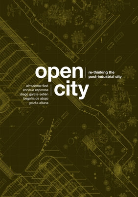 Open City: Re-Thinking the Post-Industrial City / Re-Pensando La Ciudad Postindustrial by Ribot, Almudena