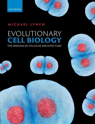 Evolutionary Cell Biology: The Origins of Cellular Architecture by Lynch, Michael R.