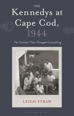 The Kennedys at Cape Cod, 1944: The Summer That Changed Everything by Straw, Leigh