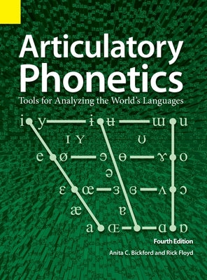 Articulatory Phonetics: Tools for Analyzing the World's Languages, 4th Edition by Bickford, Anita C.