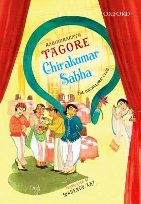 Chirakumar Sabha: The Bachelor's Club: A Comedy in Five Acts by Tagore, Rabindranath
