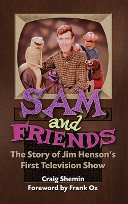 Sam and Friends - The Story of Jim Henson's First Television Show (hardback) by Shemin, Craig