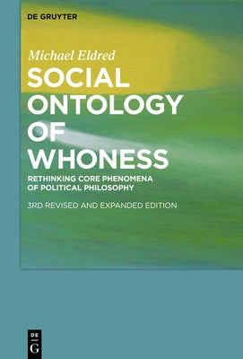 Social Ontology of Whoness: Rethinking Core Phenomena of Political Philosophy by Eldred, Michael