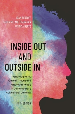 Inside Out and Outside In: Psychodynamic Clinical Theory and Psychopathology in Contemporary Multicultural Contexts by Berzoff, Joan