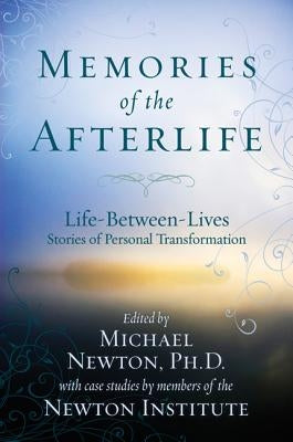 Memories of the Afterlife: Life-Between-Lives Stories of Personal Transformation by Newton, Michael