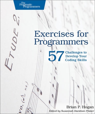 Exercises for Programmers: 57 Challenges to Develop Your Coding Skills by Hogan, Brian