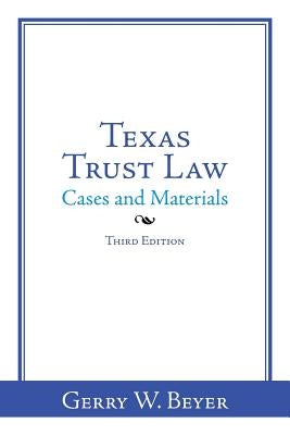 Texas Trust Law: Cases and Materials-Third Edition by Beyer, Gerry W.