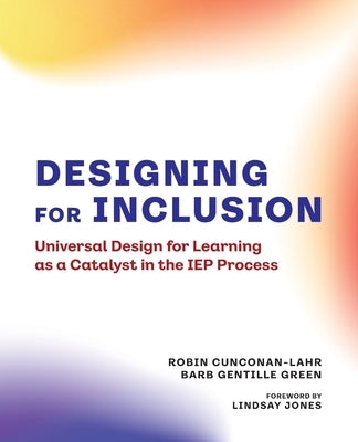 Designing for Inclusion: Universal Design for Learning as a Catalyst in the IEP Process by Cunconan-Lahr, Robin